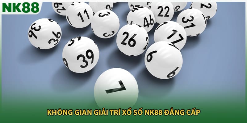 Không gian giải trí xổ số NK88 đẳng cấp
